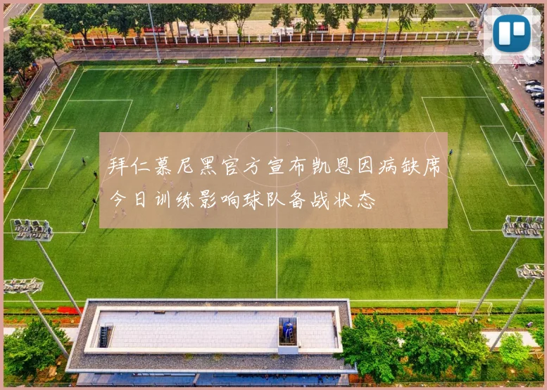 拜仁慕尼黑官方宣布凯恩因病缺席今日训练影响球队备战状态