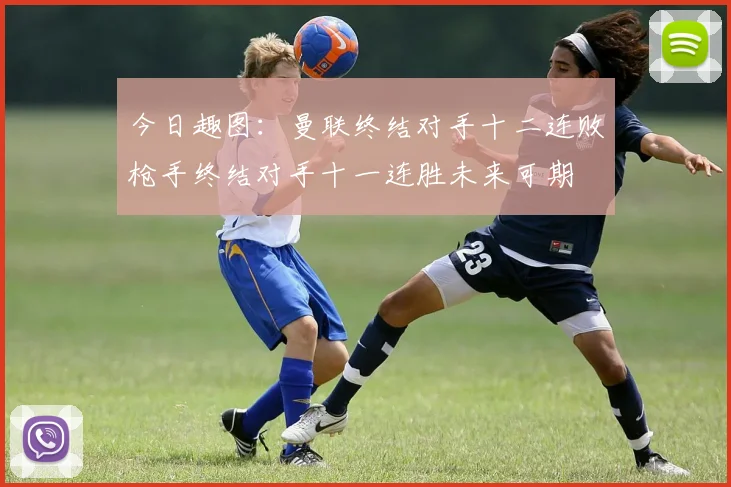 今日趣图：曼联终结对手十二连败枪手终结对手十一连胜未来可期