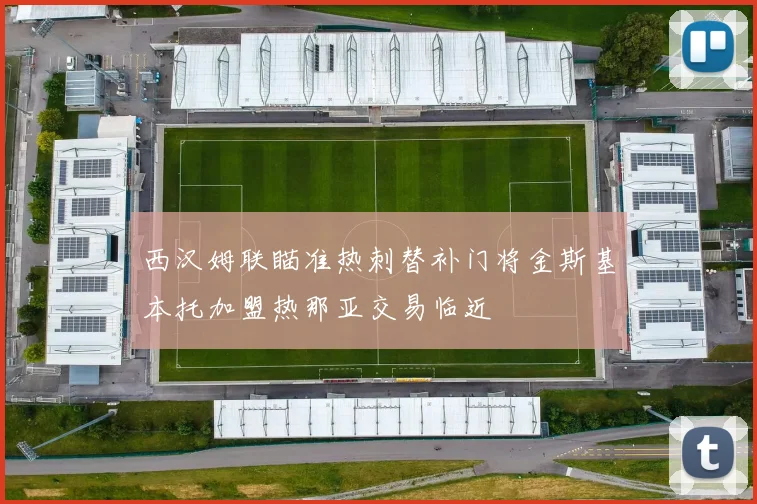 西汉姆联瞄准热刺替补门将金斯基本托加盟热那亚交易临近